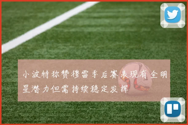 小波特称赞穆雷季后赛表现有全明星潜力但需持续稳定发挥